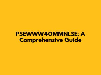 PSEWWW40MMNLSE: A Comprehensive Guide