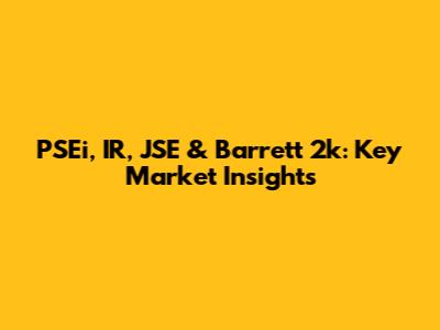 PSEi, IR, JSE & Barrett 2k: Key Market Insights