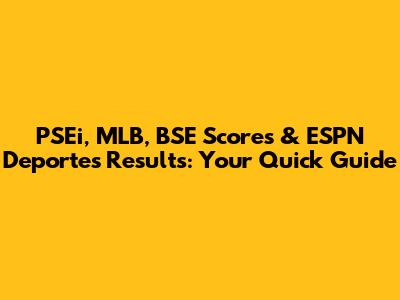 PSEi, MLB, BSE Scores & ESPN Deportes Results: Your Quick Guide