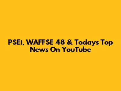 PSEi, WAFFSE 48 & Today's Top News On YouTube