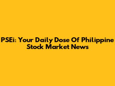 PSEi: Your Daily Dose Of Philippine Stock Market News