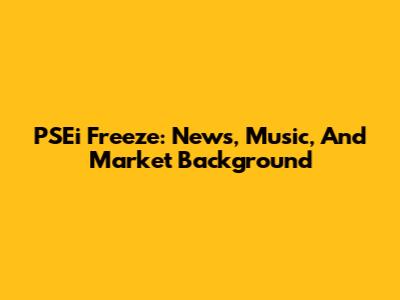 PSEi Freeze: News, Music, And Market Background