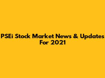 PSEi Stock Market News & Updates For 2021