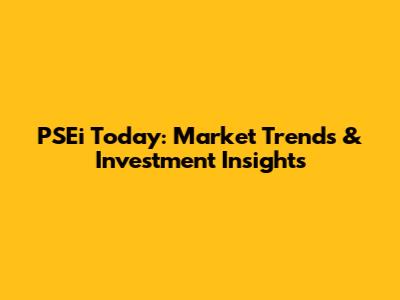 PSEi Today: Market Trends & Investment Insights