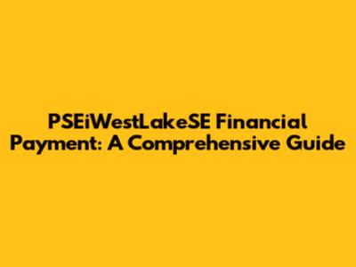 PSEiWestLakeSE Financial Payment: A Comprehensive Guide