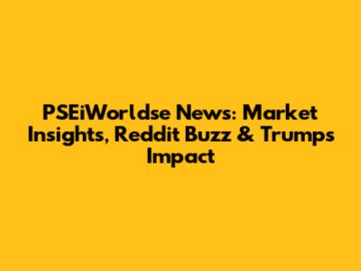 PSEiWorldse News: Market Insights, Reddit Buzz & Trump's Impact