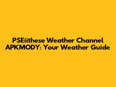 PSEiithese Weather Channel APKMODY: Your Weather Guide