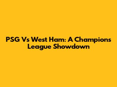 PSG Vs West Ham: A Champions League Showdown
