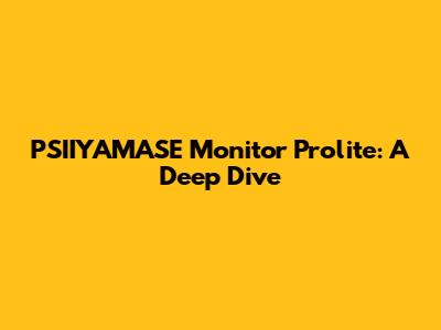 PSIIYAMASE Monitor Prolite: A Deep Dive