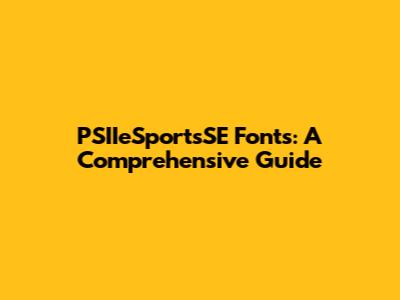 PSIIeSportsSE Fonts: A Comprehensive Guide