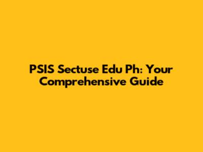 PSIS Sectuse Edu Ph: Your Comprehensive Guide