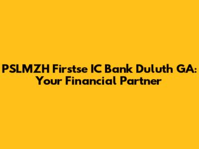 PSLMZH Firstse IC Bank Duluth GA: Your Financial Partner