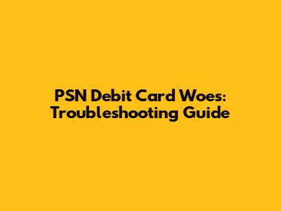 PSN Debit Card Woes: Troubleshooting Guide