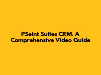 PSeint Suites CRM: A Comprehensive Video Guide