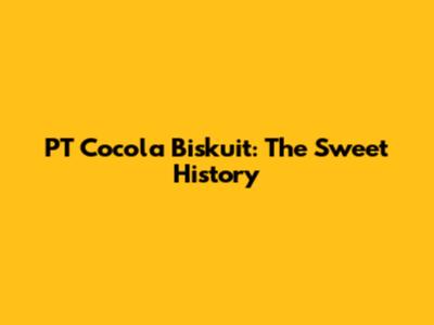 PT Cocola Biskuit: The Sweet History