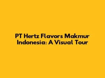 PT Hertz Flavors Makmur Indonesia: A Visual Tour