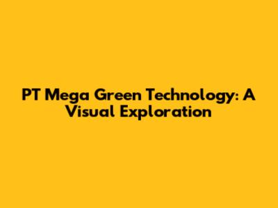 PT Mega Green Technology: A Visual Exploration