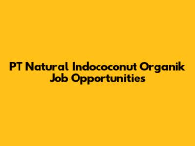 PT Natural Indococonut Organik Job Opportunities