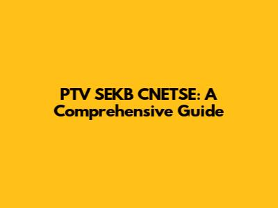 PTV SEKB CNETSE: A Comprehensive Guide