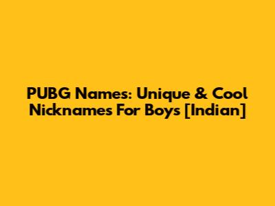 PUBG Names: Unique & Cool Nicknames For Boys [Indian]