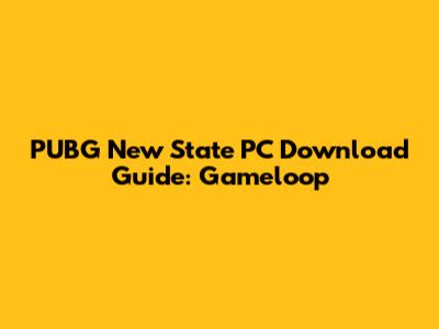 PUBG New State PC Download Guide: Gameloop