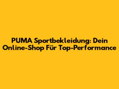 PUMA Sportbekleidung: Dein Online-Shop Für Top-Performance