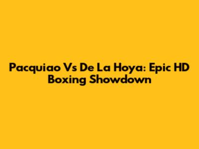 Pacquiao Vs De La Hoya: Epic HD Boxing Showdown