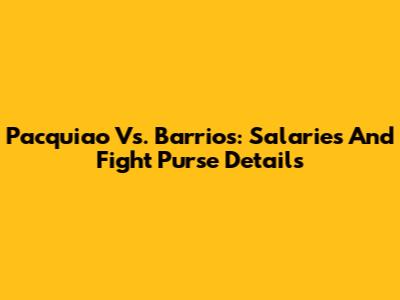 Pacquiao Vs. Barrios: Salaries And Fight Purse Details