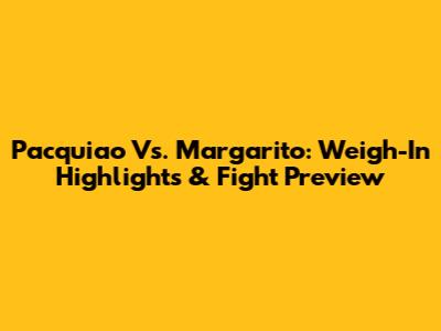 Pacquiao Vs. Margarito: Weigh-In Highlights & Fight Preview