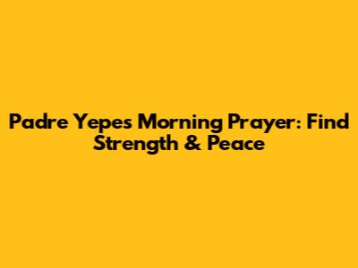 Padre Yepes Morning Prayer: Find Strength & Peace