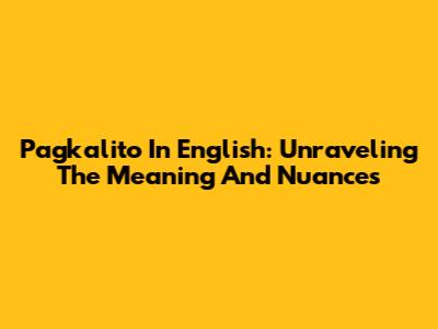 Pagkalito In English: Unraveling The Meaning And Nuances