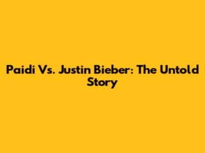 Paidi Vs. Justin Bieber: The Untold Story