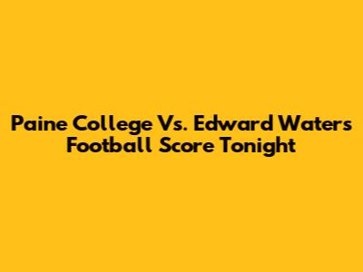 Paine College Vs. Edward Waters Football Score Tonight