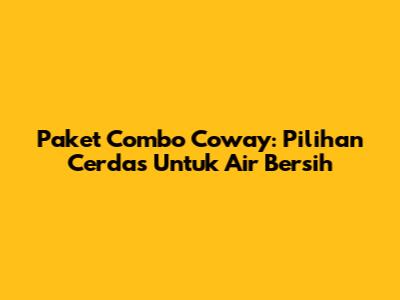 Paket Combo Coway: Pilihan Cerdas Untuk Air Bersih