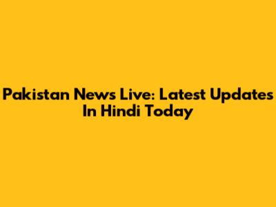 Pakistan News Live: Latest Updates In Hindi Today