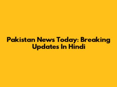 Pakistan News Today: Breaking Updates In Hindi