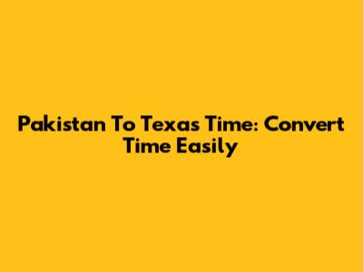 Pakistan To Texas Time: Convert Time Easily