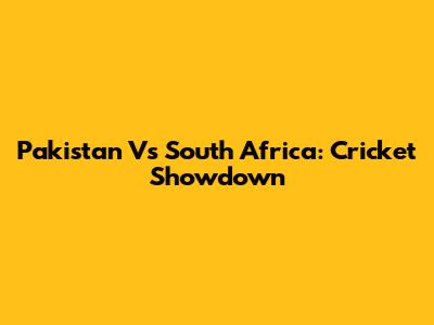 Pakistan Vs South Africa: Cricket Showdown