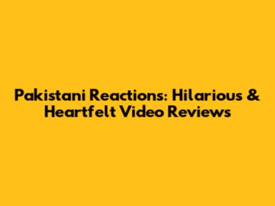 Pakistani Reactions: Hilarious & Heartfelt Video Reviews