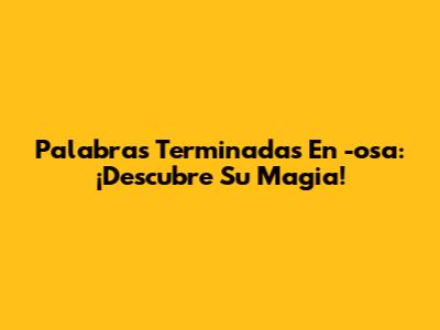 Palabras Terminadas En -osa: ¡Descubre Su Magia!