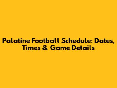 Palatine Football Schedule: Dates, Times & Game Details