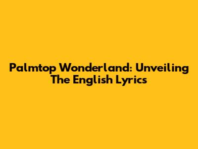Palmtop Wonderland: Unveiling The English Lyrics