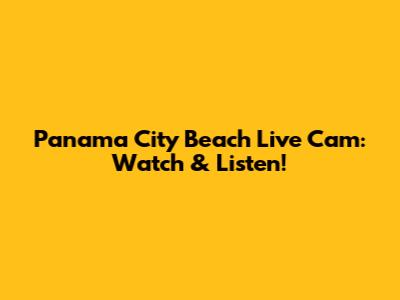 Panama City Beach Live Cam: Watch & Listen!