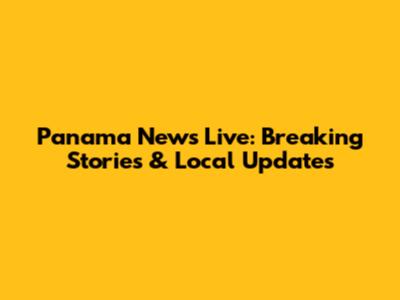 Panama News Live: Breaking Stories & Local Updates