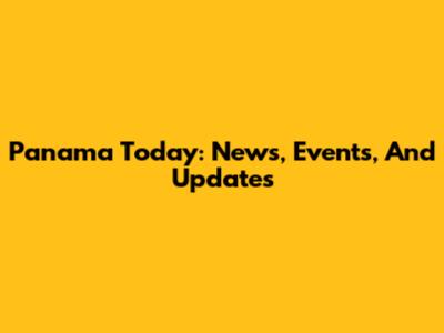 Panama Today: News, Events, And Updates