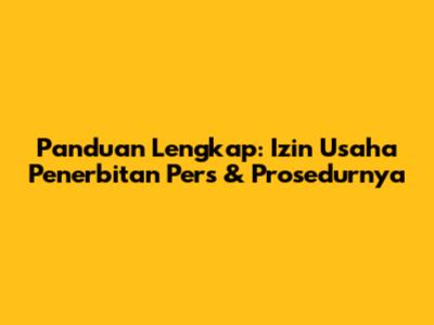 Panduan Lengkap: Izin Usaha Penerbitan Pers & Prosedurnya