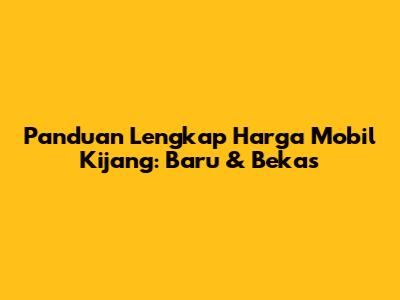 Panduan Lengkap Harga Mobil Kijang: Baru & Bekas