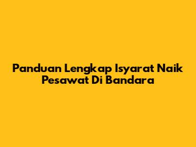 Panduan Lengkap Isyarat Naik Pesawat Di Bandara