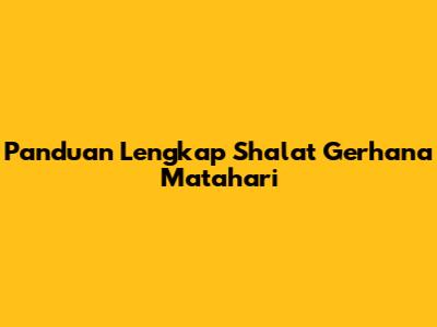 Panduan Lengkap Shalat Gerhana Matahari