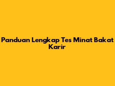 Panduan Lengkap Tes Minat Bakat Karir